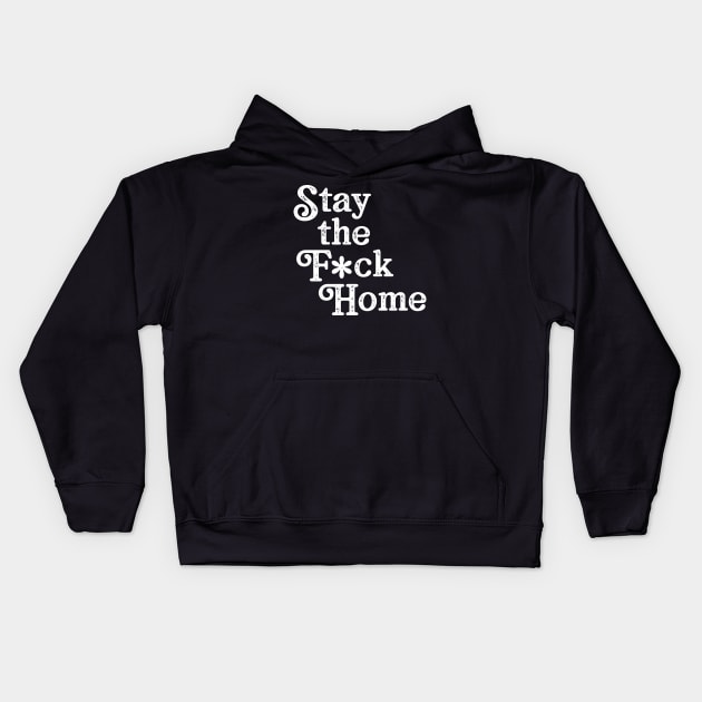 Stay The F*ck Home Kids Hoodie by WMKDesign